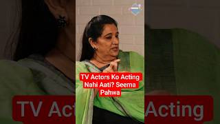 TV Actors Ko Acting Nahi Aati? Seema Pahwa Gets Real!