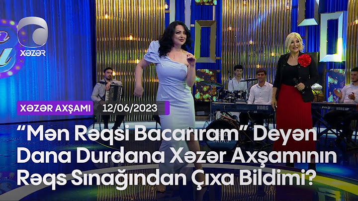 "Mən Rəqsi Bacarıram" Deyən Dana Durdana Xəzər Axşamının Rəqs Sınağından Çıxa Bildimi?