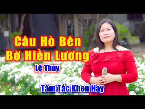 Câu Hò Bên Bờ Hiền Lương - Giọng Hát Ai Nghe Xong Cũng Tấm Tắc Khen Hay - Lệ Thủy