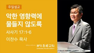 2021-12-12 설교 | 악한 영향력에 물들지 않도록 | 이찬수 목사 | 분당우리교회 주일설교