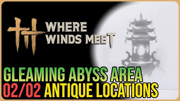 Gleaming Abyss – All Antique Locations – Where Winds Meet