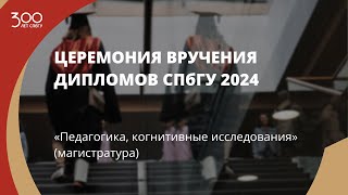 Торжественное вручение дипломов выпускникам в 2024 году «Педагогика, Когнитивные исследования»