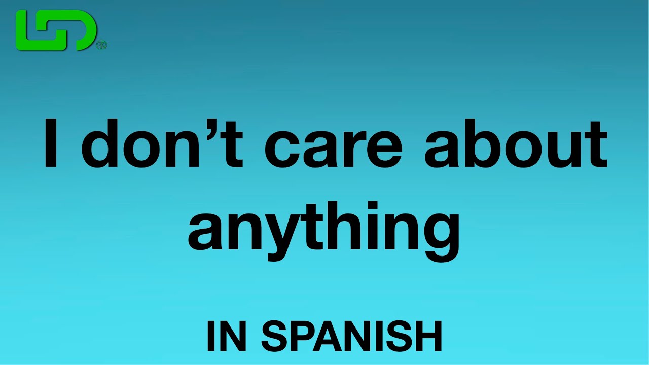 Learn Spanish Daily: How To Say (I don't care about anything) In ...