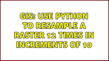 GIS: Use python to resample a raster 12 times in increments of 10 (2 Solutions!!)