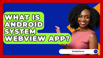 What Is Android System WebView App? - Be App Savvy