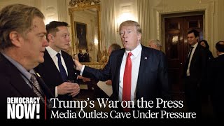 Trump Escalates War on Press & Some Outlets Are "Capitulating Preemptively" to Pressure