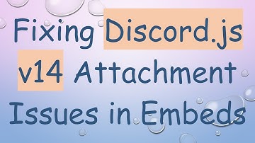 Fixing Discord.js v14 Attachment Issues in Embeds