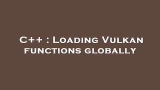 C++ : Loading Vulkan functions globally