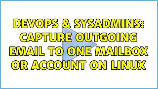 DevOps & SysAdmins: Capture Outgoing Email to One Mailbox or Account on Linux (2 Solutions!!)