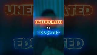Educated Vs Uneducated!