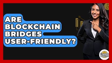 Are Blockchain Bridges User-Friendly? - CryptoBasics360.com