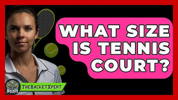 What Size Is Tennis Court? - The Racket Xpert