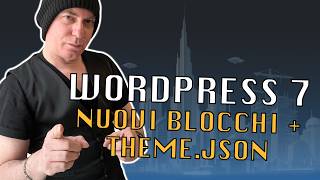WordPress 7.0: Tutte le Novità in Anteprima! Nuovi Blocchi + theme.json