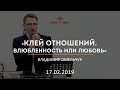 Клей отношений. Влюбленность или любовь / Владимир Омельчук / 17.02.2019