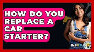 How Do You Replace A Car Starter? - LearnToDIY360.com