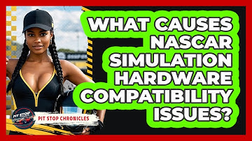 What Causes NASCAR Simulation Hardware Compatibility Issues? - Pit Stop Chronicles