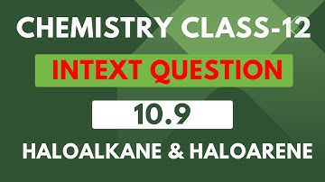 Intext Question 10.9 | Haloalkanes & Haloarenes | Class 12 | NCERT