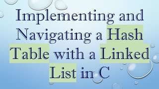 Implementing and Navigating a Hash Table with a Linked List in C