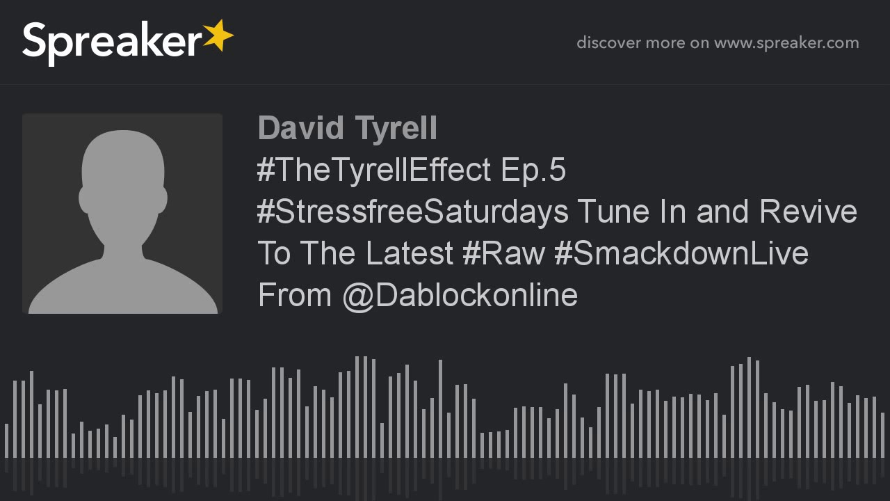 #TheTyrellEffect Ep.5 #StressfreeSaturdays Tune In and Revive To The Latest #Raw #SmackdownLive From #TheTyrellEffect Ep.5 #StressfreeSaturdays Tune In and Revive To The Latest #Raw #SmackdownLive From