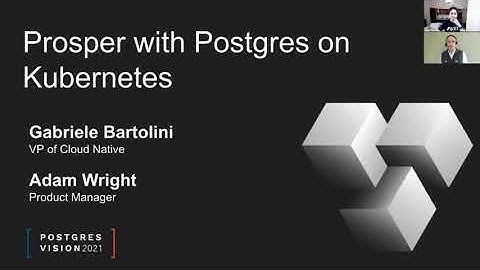Postgres Vision 2021: Prosper with Postgres on Kubernetes