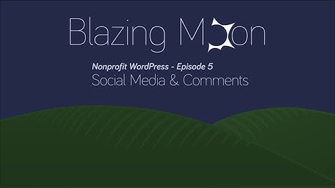 Nonprofit WordPress Episode 5: Social Media & Comments
