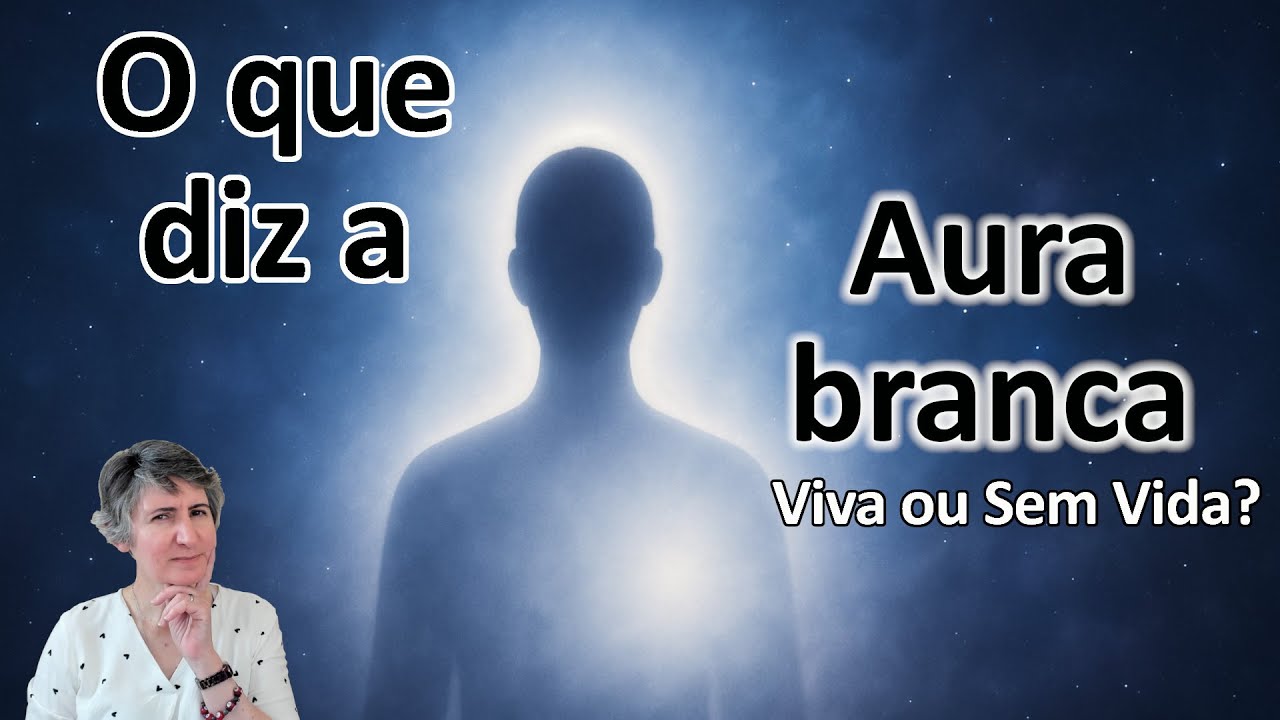 Aura Branca. O que revela? Está viva ou sem vida.