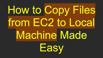 How to Copy Files from EC2 to Local Machine Made Easy