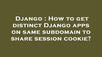 Django : How to get distinct Django apps on same subdomain to share session cookie?