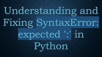 Understanding and Fixing SyntaxError: expected 