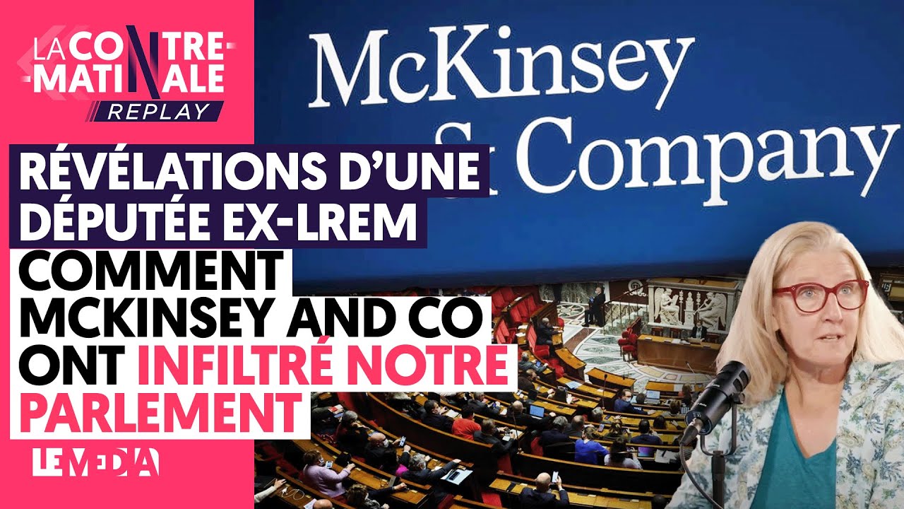 RÉVÉLATIONS D’UNE DÉPUTÉE EX-LREM : COMMENT MCKINSEY AND CO ONT INFILTRÉ NOTRE PARLEMENT