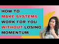 Make Systems Work for You Without Losing Momentum | 77