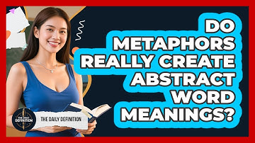 Do Metaphors Really Create Abstract Word Meanings? - The Daily Definition