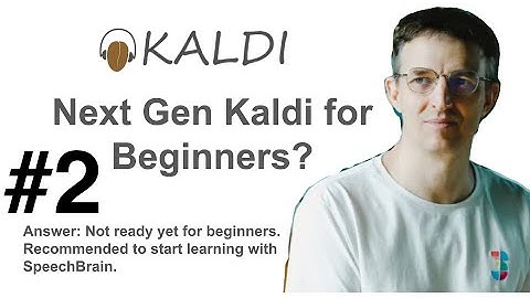 Dan Kaldi #2 Next  Gen Kaldi for Beginners?