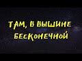 Там, в вышине бесконечной.