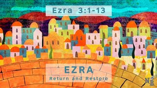 Ezra: Return and Restore - Week 3 (Ezra 3:1-13)