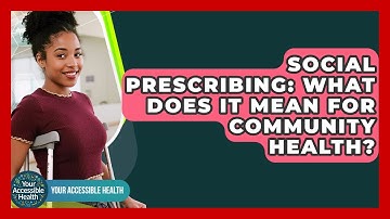 Social Prescribing: What Does It Mean For Community Health? - Your Accessible Health