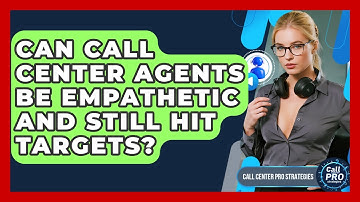 Can Call Center Agents Be Empathetic And Still Hit Targets? - Call Center Pro Strategies