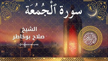 62 Surah Al Jumu'ah  Al Sheikh Salah Bukhatir الشيخ صلاح بوخاطر   سورة الجمعة كاملة