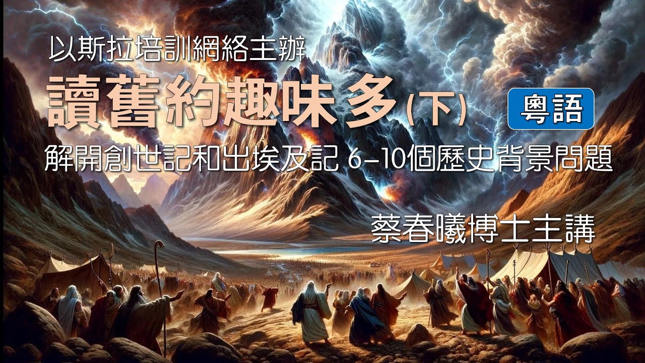 【讀舊約趣味多 (下)：解開創世記和出埃及記 6-10 個歷史背景問題】(粵語/中文字幕) 以斯拉培訓網絡主辦／蔡春曦博士主講