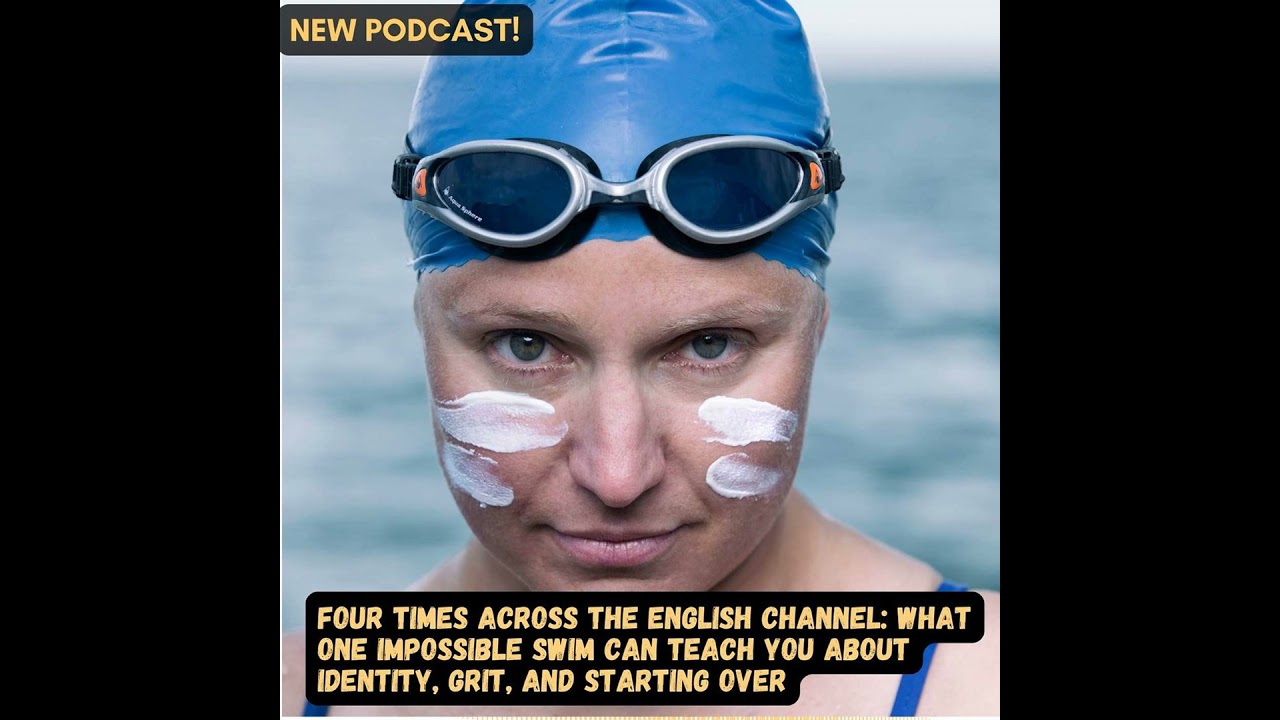 #76 Four Times Across the English Channel: What One Impossible Swim Can Teach You About Identity,...