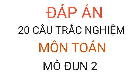 Đáp án 20 câu trắc nghiệm môn Toán mô đun 2