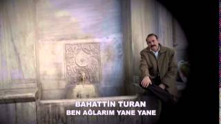Ben Ağlarim Yane Yane. Bahatti̇n Turan