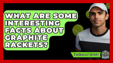 What Are Some Interesting Facts About Graphite Rackets? - The Racket Xpert