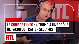 Le surf de l&#39;info : &quot;Trump a une drôle de façon de traiter ses amis&quot;