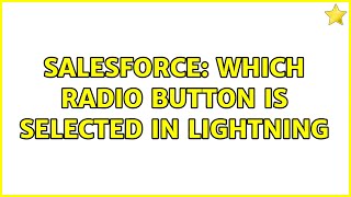 Salesforce: Which radio button is selected in lightning (4 Solutions!!)