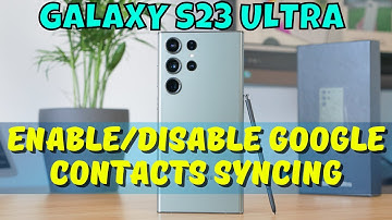 How to Enable/Disable Google Contacts Syncing Samsung Galaxy S23 Ultra