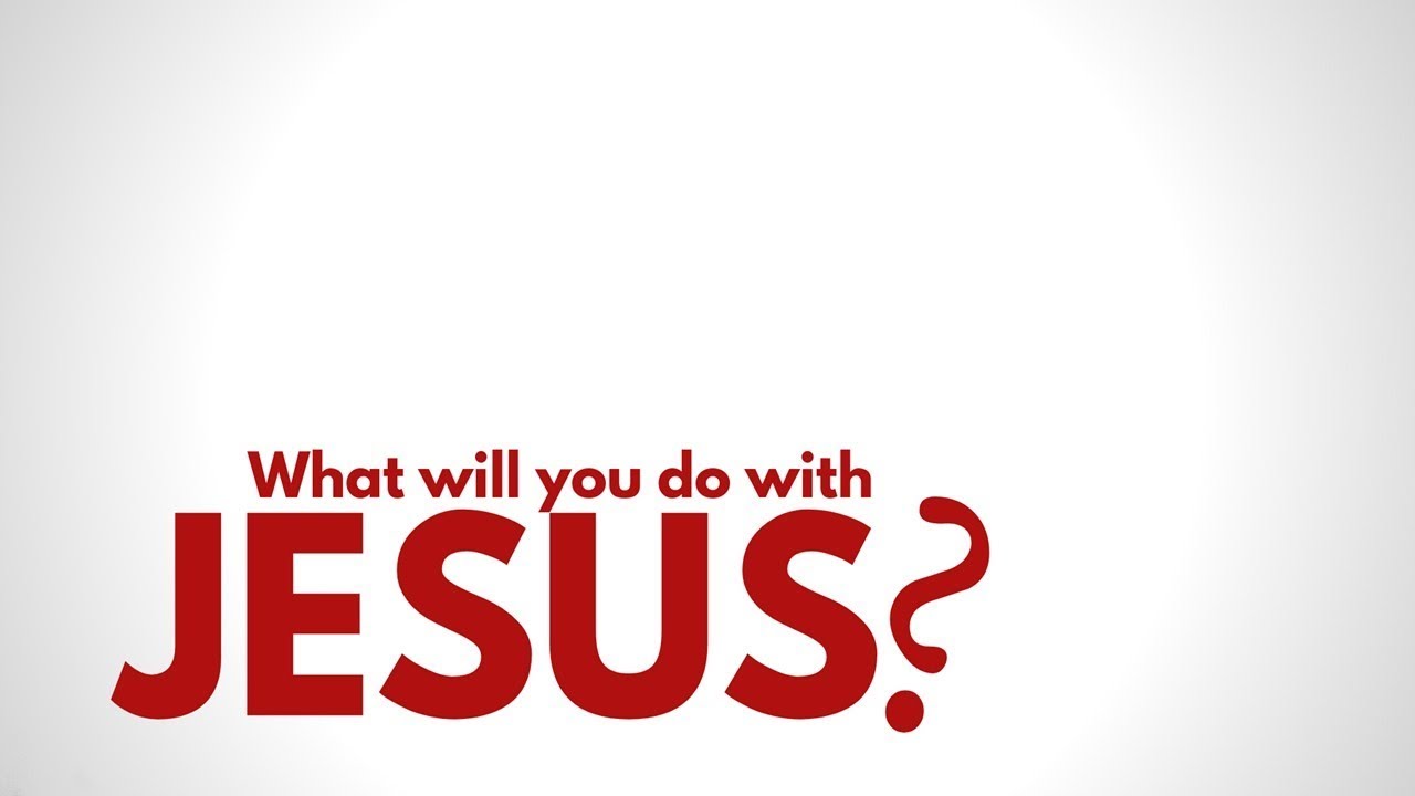 What Will You Do With Jesus?