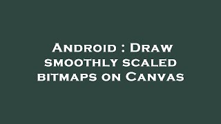 Android : Draw smoothly scaled bitmaps on Canvas