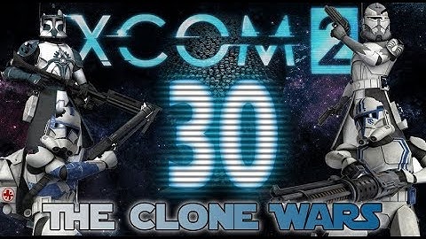 [30] XCOM 2: The Clone Wars ~ We