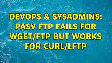 DevOps & SysAdmins: PASV FTP fails for wget/ftp but works for curl/lftp